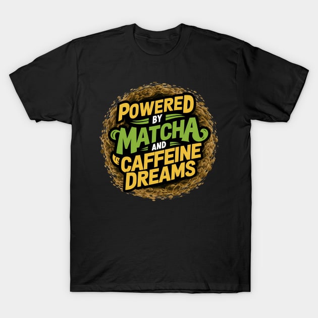 Powered by Matcha and caffeine dreams T-Shirt by NomiCrafts